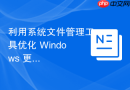 利用系统文件管理工具优化 Windows 更新后的残留空间