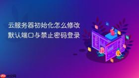 云服务器初始化怎么修改默认端口与禁止密码登录