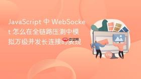 javascript 中 websocket 怎么在全链路压测中模拟万级并发长连接的表现