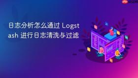 日志分析怎么通过 Logstash 进行日志清洗与过滤
