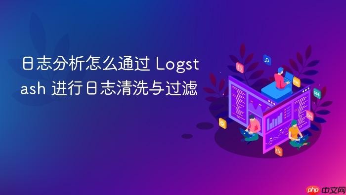 日志分析怎么通过 logstash 进行日志清洗与过滤
