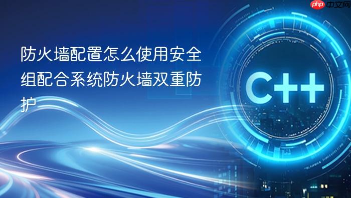 防火墙配置怎么使用安全组配合系统防火墙双重防护