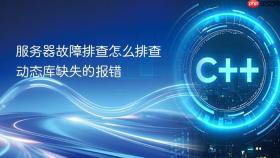 服务器故障排查怎么排查动态库缺失的报错