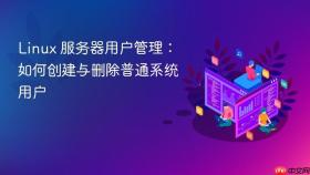 linux 服务器用户管理:如何创建与删除普通系统用户