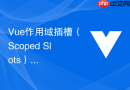 Vue作用域插槽（Scoped Slots）：子组件向父组件暴露数据的实战技巧