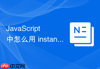 javascript 中怎么用 instanceof 运算符检测对象的原型链归属
