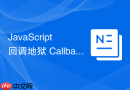 JavaScript 回调地狱 Callback Hell 怎么通过后续的技术演进解决