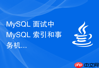 mysql 面试中 mysql 索引和事务机制怎么高分回答