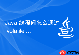 java 线程间怎么通过 volatile 保证可见性