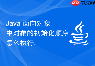 java 面向对象中对象的初始化顺序怎么执行