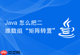 java 怎么把二维数组“矩阵转置”