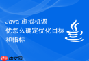 java 虚拟机调优怎么确定优化目标和指标