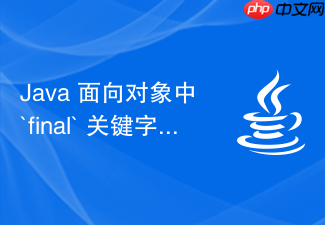 java 面向对象中 `final` 关键字怎么修饰类和方法