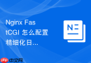nginx fastcgi 怎么配置精细化日志记录分析动态请求耗时