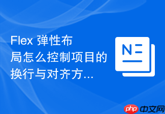 flex 弹性布局怎么控制项目的换行与对齐方式