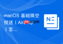 macOS 基础隔空投送（AirDrop）怎么在 Mac 与 iPhone 间高速传输大文件