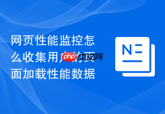 网页性能监控怎么收集用户的页面加载性能数据