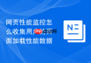 网页性能监控怎么收集用户的页面加载性能数据