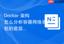 docker 架构怎么分析容器网络丢包的底层原因