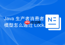 java 生产者消费者模型怎么通过 lock 的 condition 优雅实现