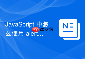 javascript 中怎么使用 alert、confirm 和 prompt 弹窗交互