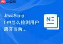 javascript 中怎么检测用户离开当前页面或切换标签页的行为