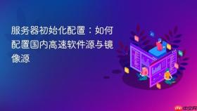 服务器初始化配置：如何配置国内高速软件源与镜像源