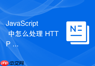javascript 中怎么处理 http 请求中的重定向与跳转逻辑
