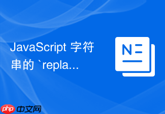 javascript 字符串的 `replace` 和 `replaceall` 方法怎么替换子串