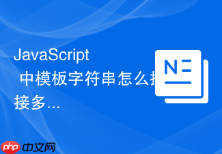 javascript 中模板字符串怎么拼接多行文本