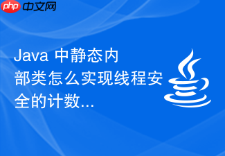 java 中静态内部类怎么实现线程安全的计数器或累加器