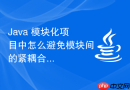 java 模块化项目中怎么避免模块间的紧耦合