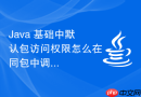 java 基础中默认包访问权限怎么在同包中调用