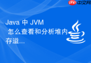 java 中 jvm 怎么查看和分析堆内存溢出异常日志