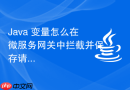 Java 变量怎么在微服务网关中拦截并保存请求上下文的线程局部变量（ThreadLocal）
