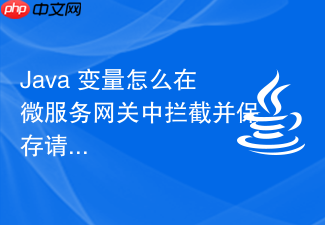 java 变量怎么在微服务网关中拦截并保存请求上下文的线程局部变量（threadlocal）