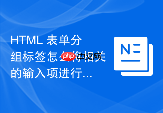 html 表单分组标签怎么将相关的输入项进行逻辑隔离