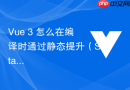 Vue 3 怎么在编译时通过静态提升（Static Hoisting）优化模板渲染性能