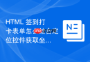 HTML 签到打卡表单怎么结合定位控件获取坐标