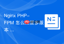 nginx php-fpm 怎么配置多版本 php 共存与灵活切换