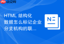 html 结构化数据怎么标记企业分支机构的联系方式