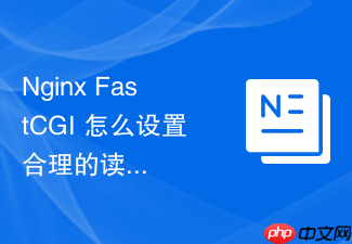nginx fastcgi 怎么设置合理的读取与发送超时时间防止任务中断