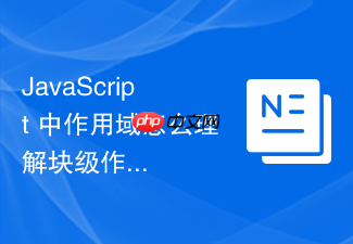 javascript 中作用域怎么理解块级作用域中函数声明的提升规则与历史演进