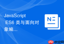 JavaScript ES6 类与面向对象编程核心特性的完美融合指南