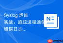 syslog 运维实战：追踪进程通信错误日志