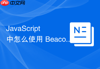 javascript 中怎么使用 beacon api 在页面卸载时发送数据