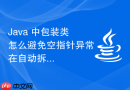 java 中包装类怎么避免空指针异常在自动拆箱时触发