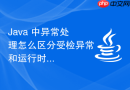 java 中异常处理怎么区分受检异常和运行时异常并合理选择