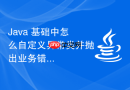 Java 基础中怎么自定义异常类并抛出业务错误