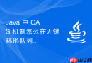 java 中 cas 机制怎么在无锁环形队列中实现高效读写